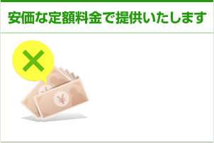 安価な定額料金で提供いたします