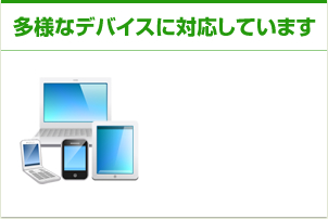 多様なデバイスに対応しています